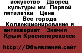 1.1) искусство : Дворец культуры им. Первой пятилетки › Цена ­ 1 900 - Все города Коллекционирование и антиквариат » Значки   . Крым,Красноперекопск